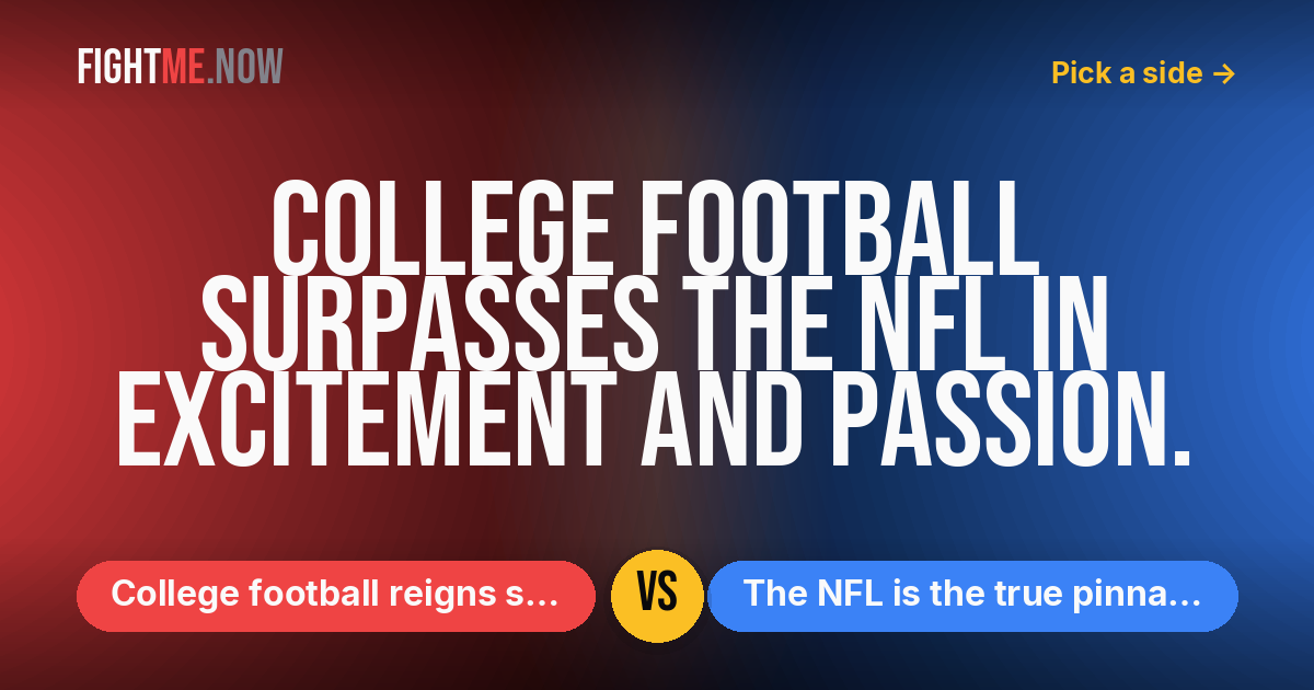 College football reigns supreme! vs The NFL is the true pinnacle of football!