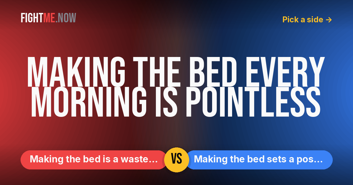 Making the bed is a waste of time! vs Making the bed sets a positive tone!